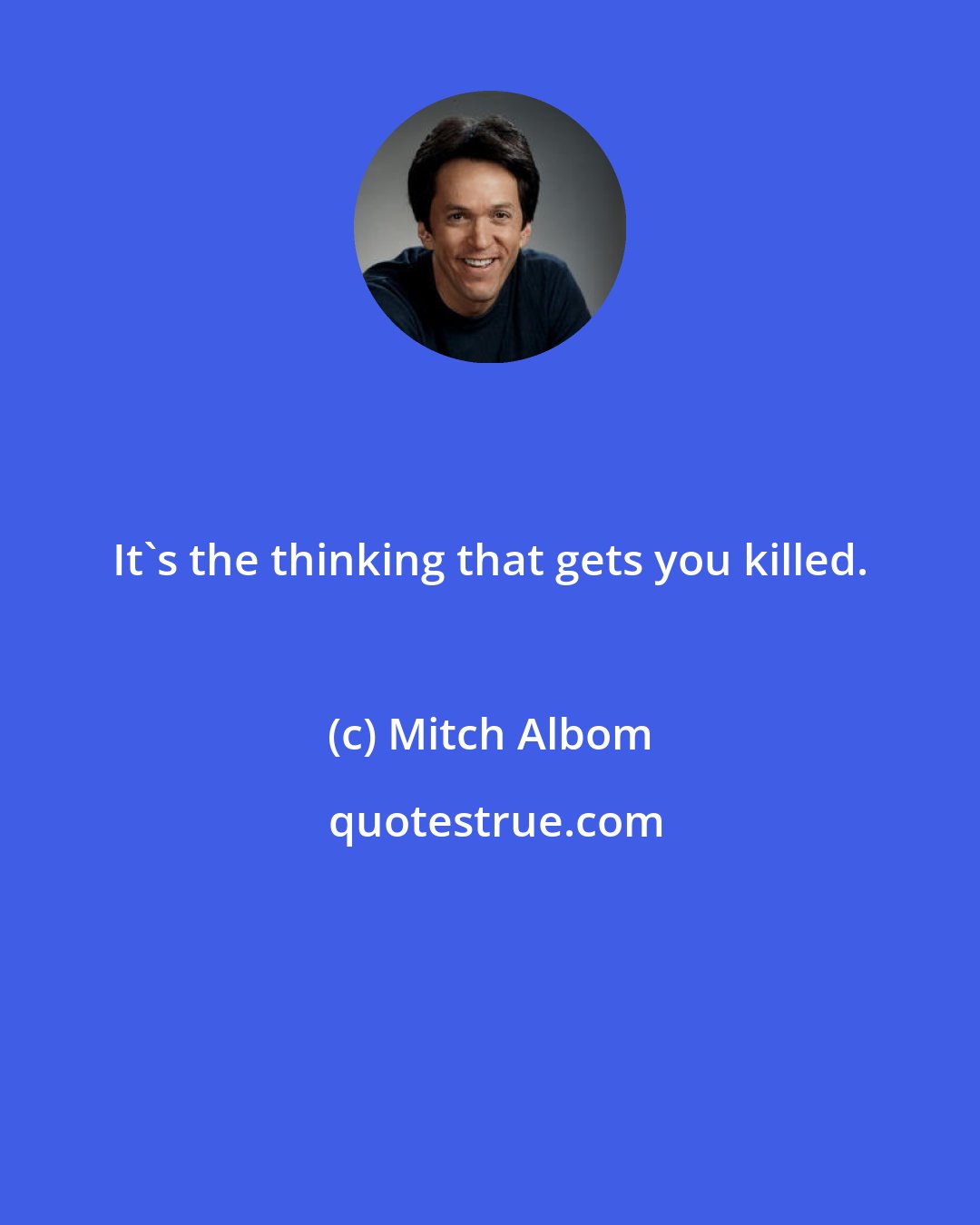 Mitch Albom: It's the thinking that gets you killed.