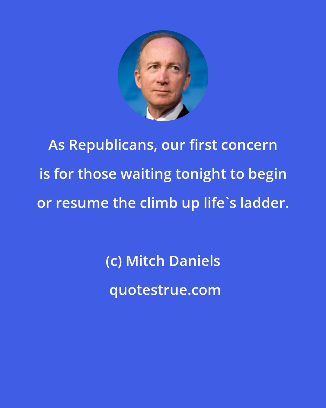 Mitch Daniels: As Republicans, our first concern is for those waiting tonight to begin or resume the climb up life's ladder.