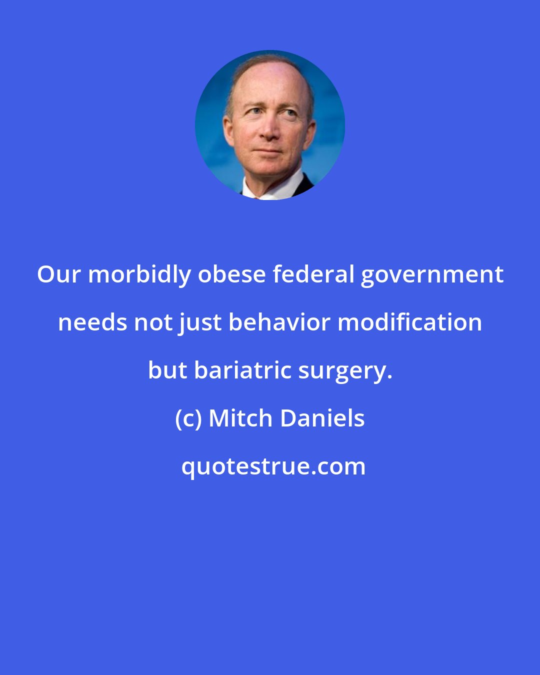 Mitch Daniels: Our morbidly obese federal government needs not just behavior modification but bariatric surgery.