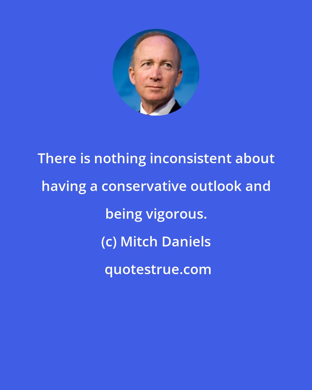 Mitch Daniels: There is nothing inconsistent about having a conservative outlook and being vigorous.