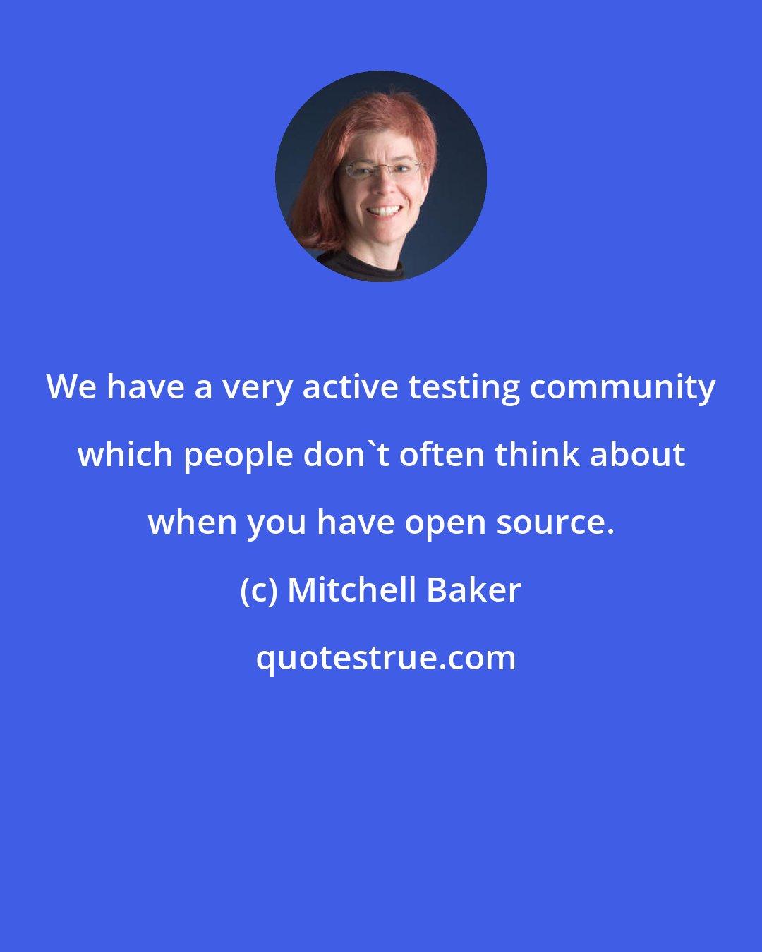 Mitchell Baker: We have a very active testing community which people don't often think about when you have open source.