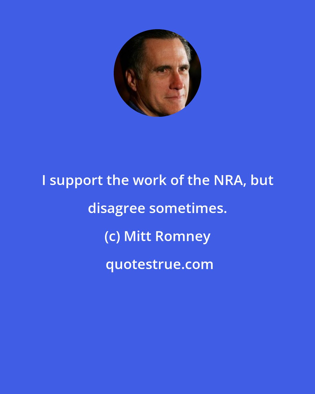 Mitt Romney: I support the work of the NRA, but disagree sometimes.