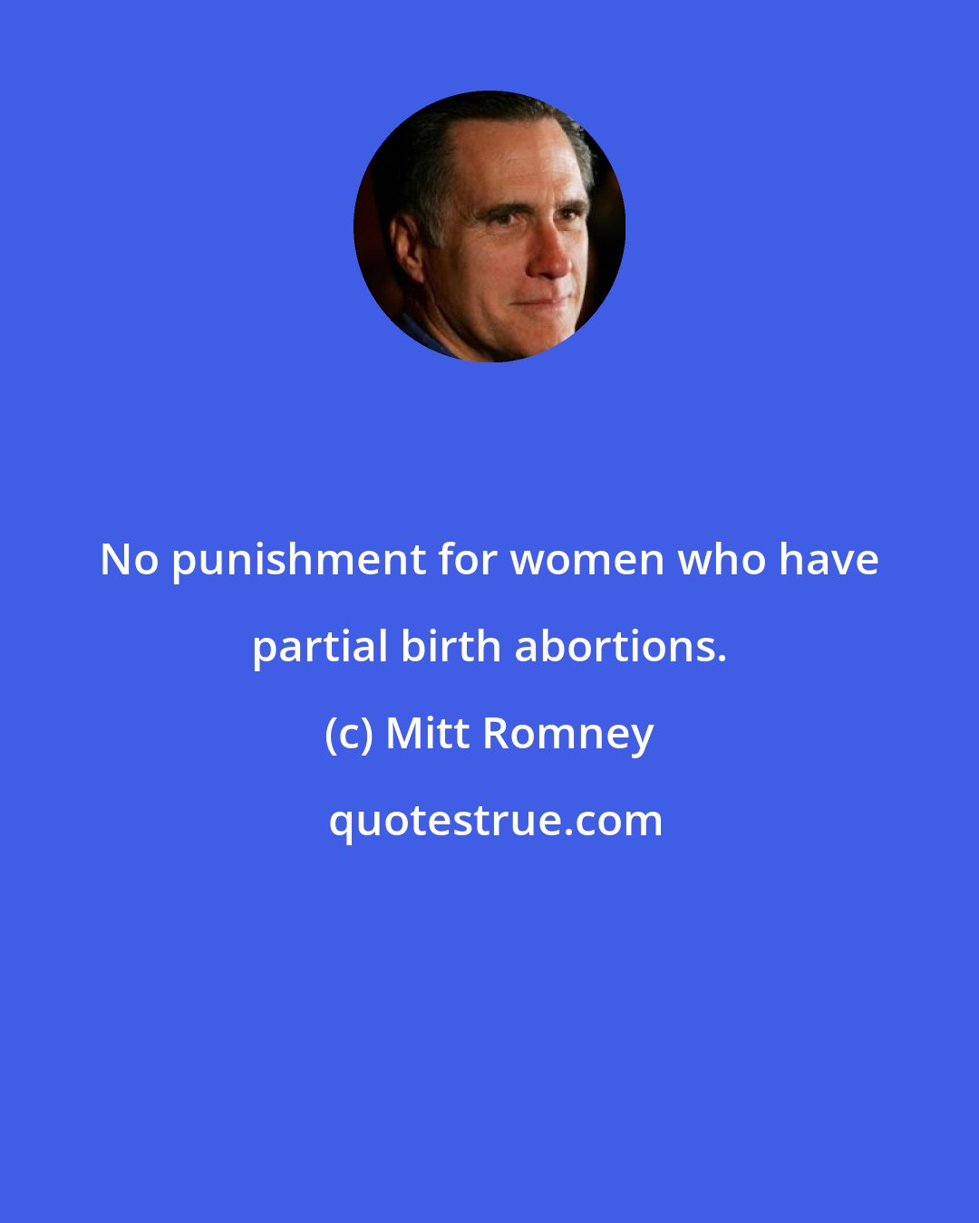 Mitt Romney: No punishment for women who have partial birth abortions.