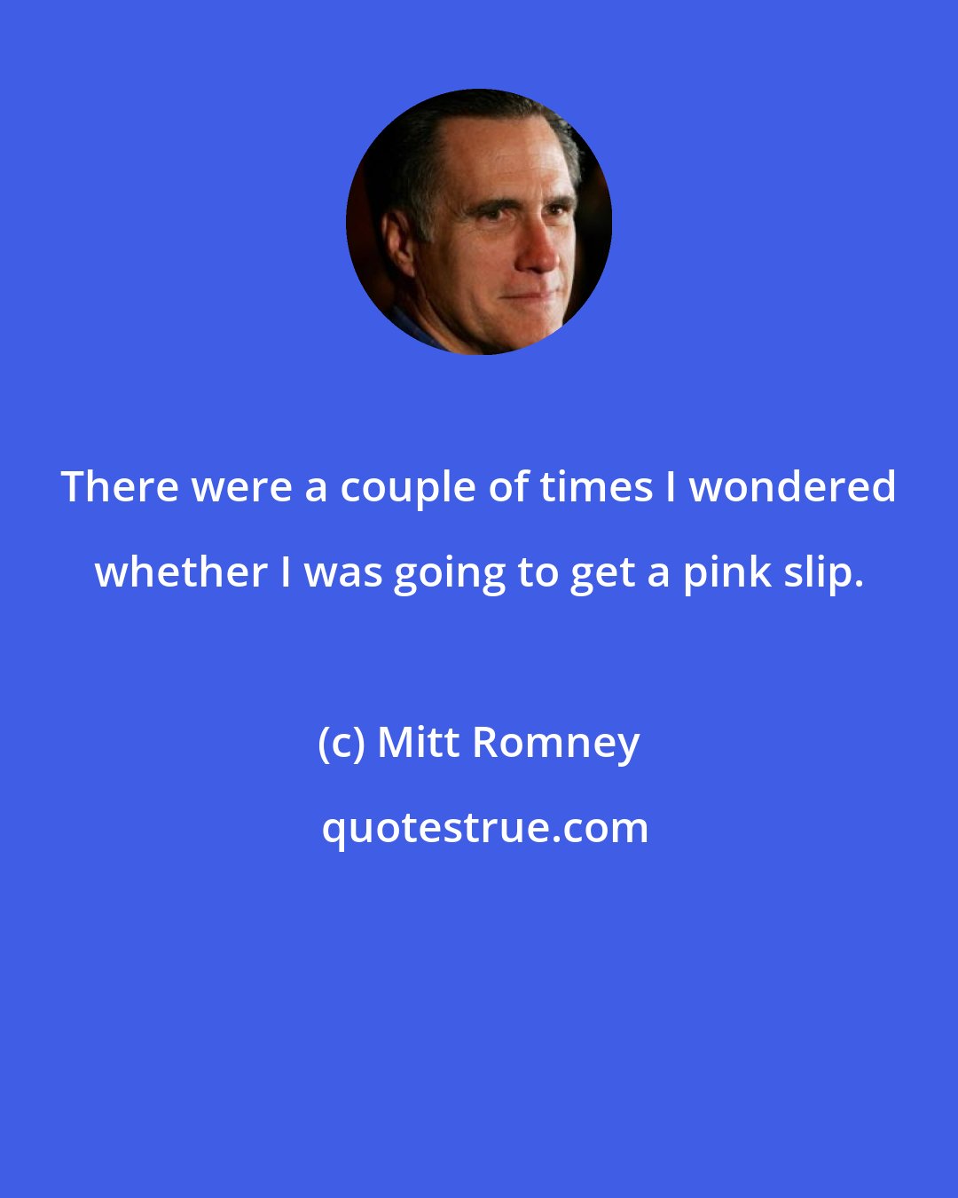 Mitt Romney: There were a couple of times I wondered whether I was going to get a pink slip.