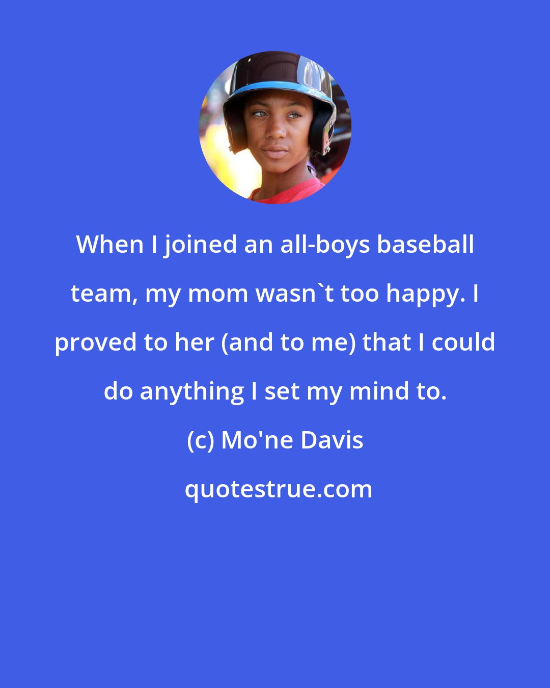 Mo'ne Davis: When I joined an all-boys baseball team, my mom wasn't too happy. I proved to her (and to me) that I could do anything I set my mind to.