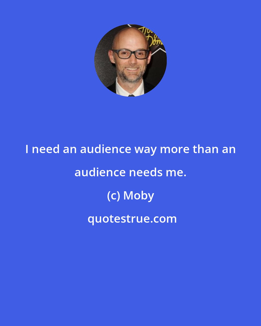 Moby: I need an audience way more than an audience needs me.