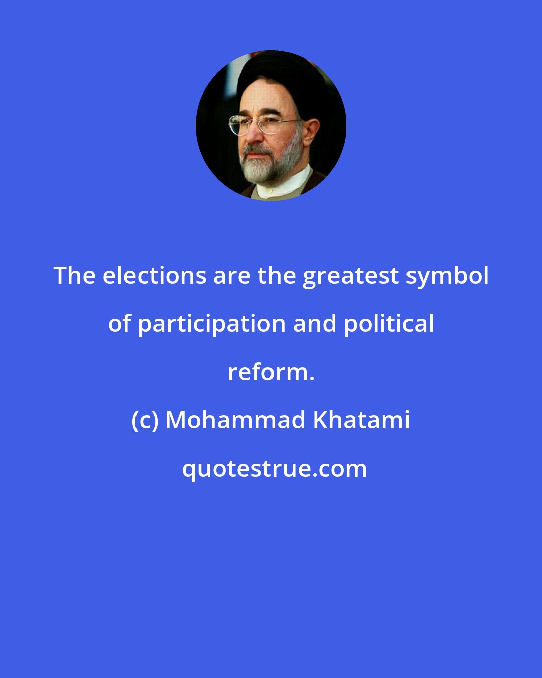 Mohammad Khatami: The elections are the greatest symbol of participation and political reform.