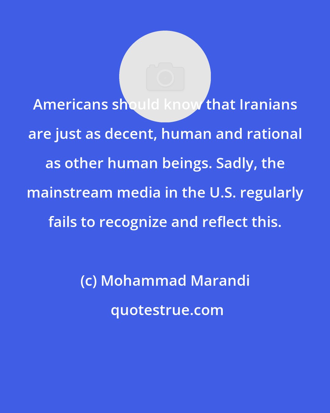 Mohammad Marandi: Americans should know that Iranians are just as decent, human and rational as other human beings. Sadly, the mainstream media in the U.S. regularly fails to recognize and reflect this.