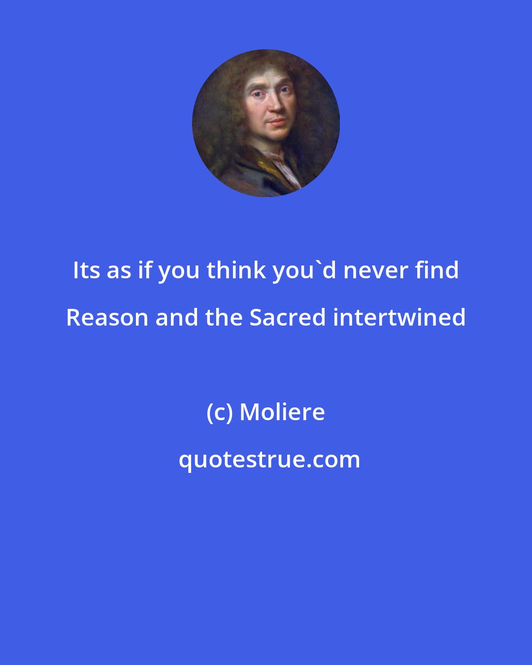 Moliere: Its as if you think you'd never find Reason and the Sacred intertwined