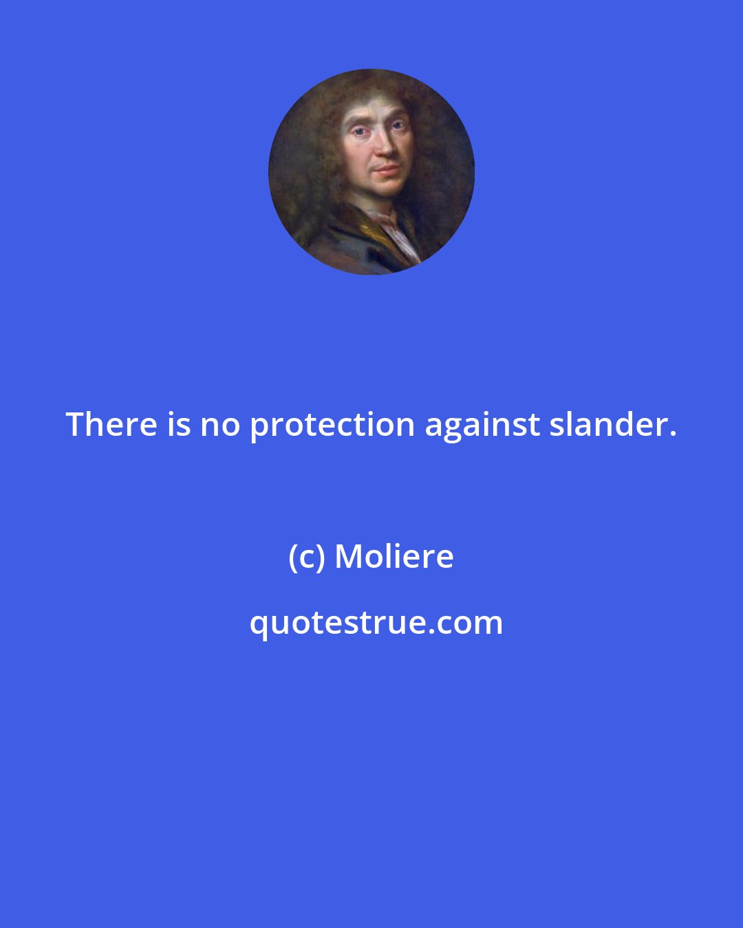 Moliere: There is no protection against slander.