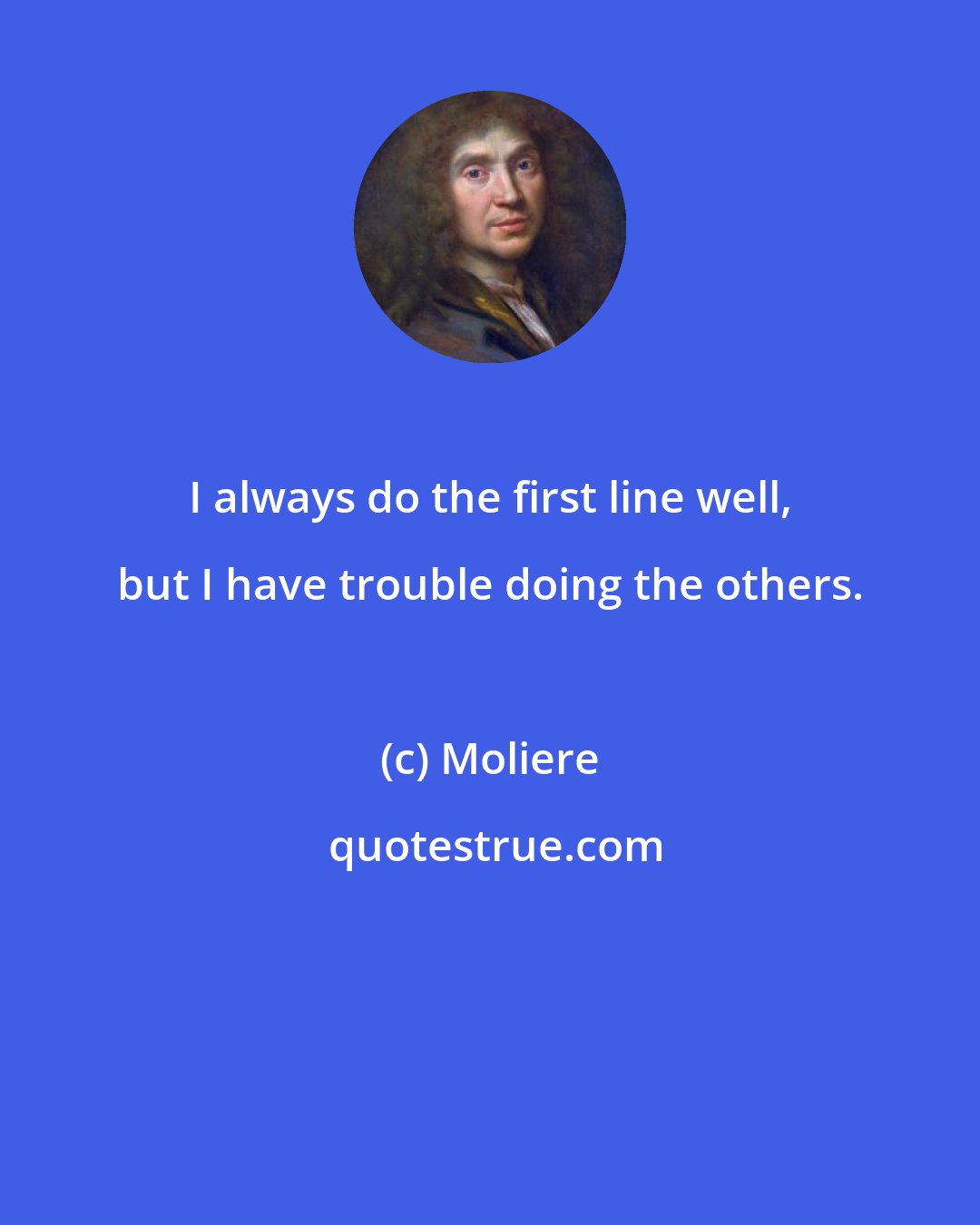 Moliere: I always do the first line well, but I have trouble doing the others.