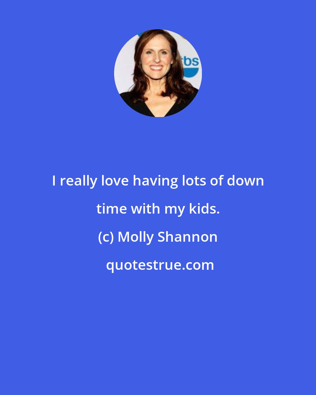 Molly Shannon: I really love having lots of down time with my kids.