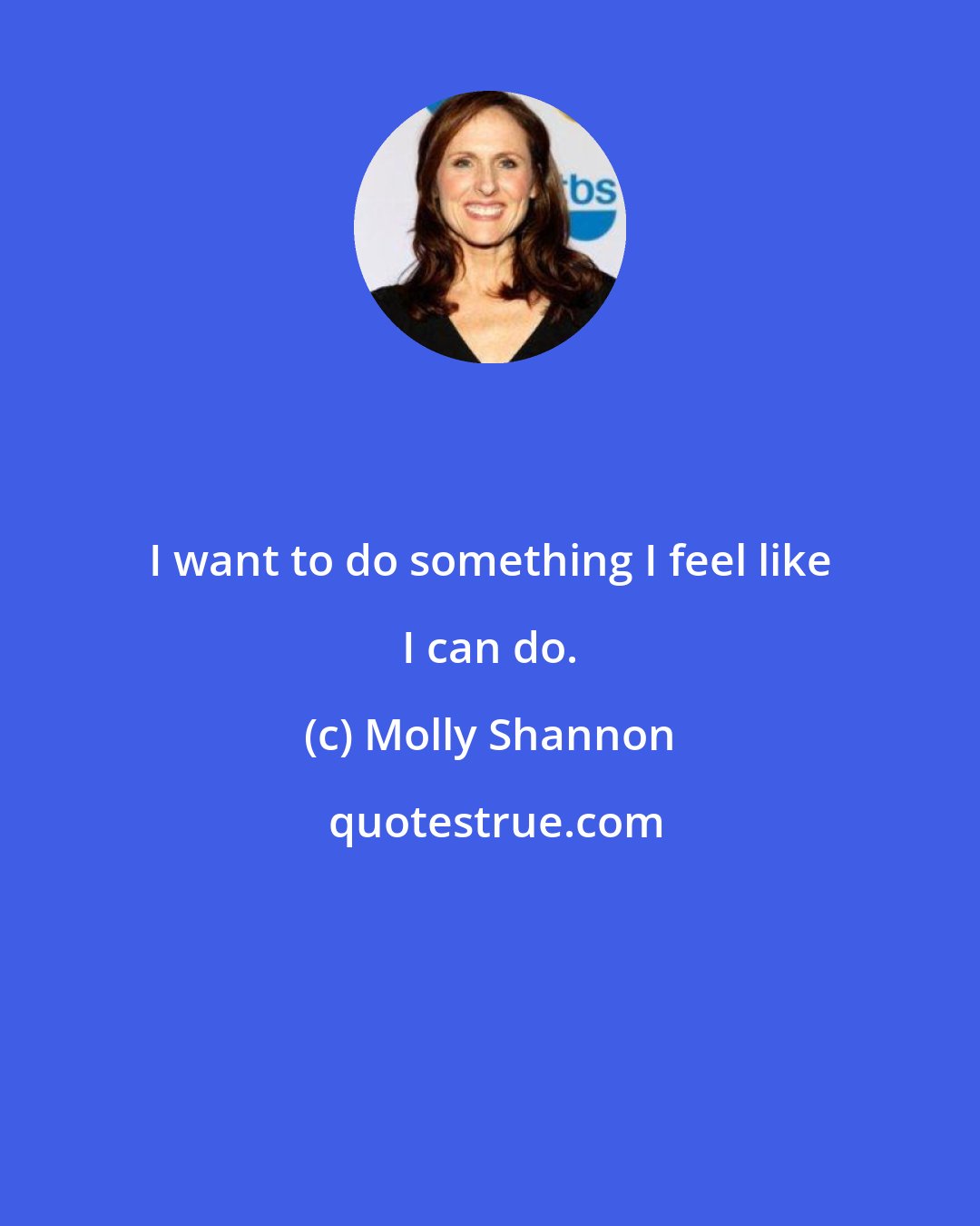 Molly Shannon: I want to do something I feel like I can do.