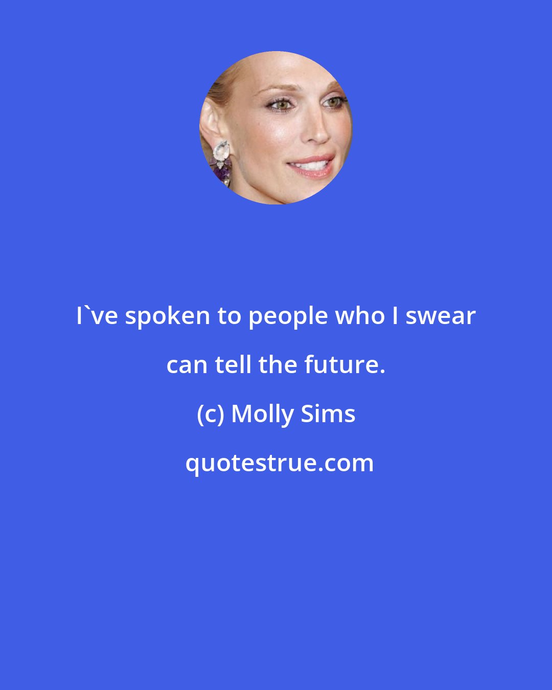 Molly Sims: I've spoken to people who I swear can tell the future.