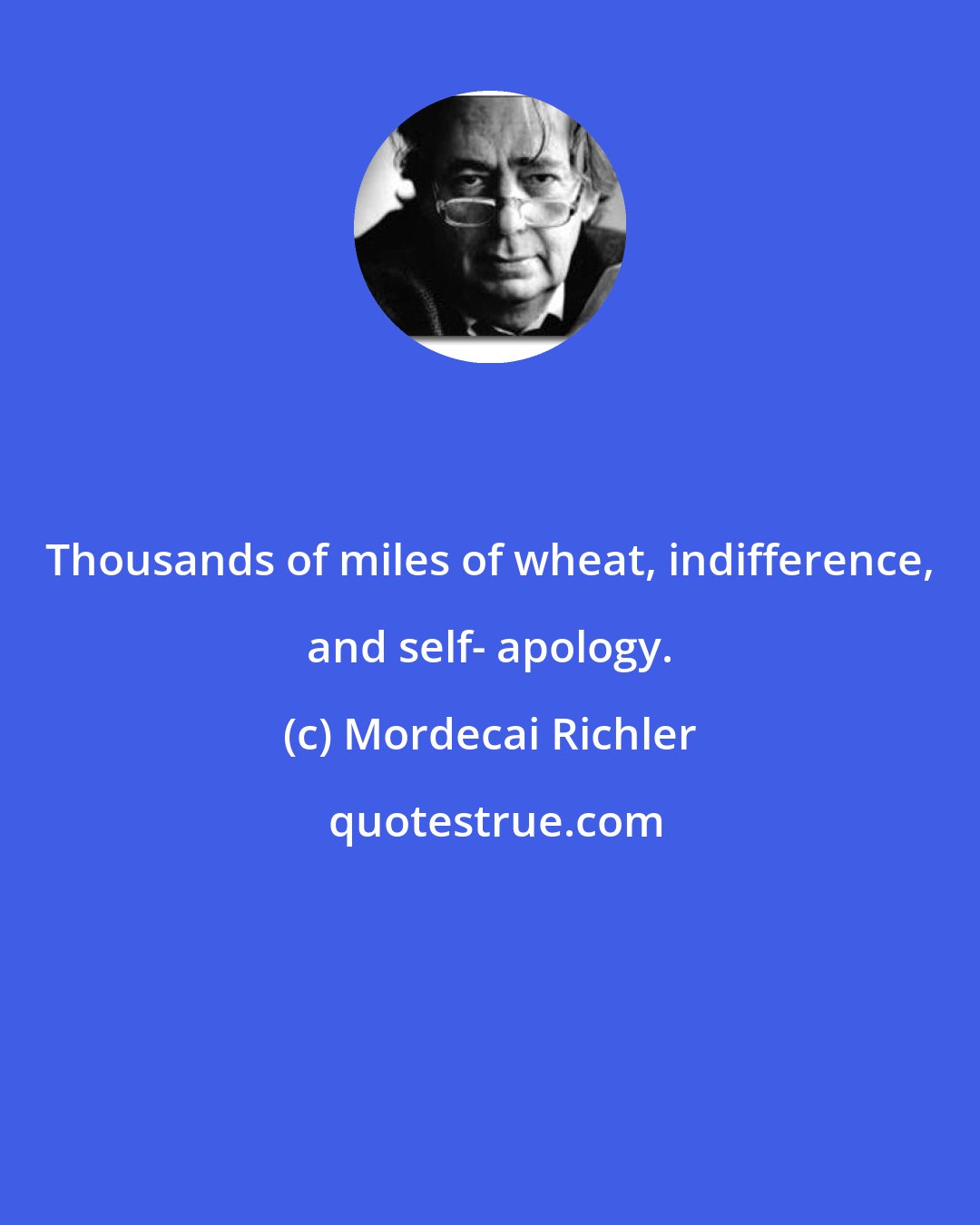 Mordecai Richler: Thousands of miles of wheat, indifference, and self- apology.