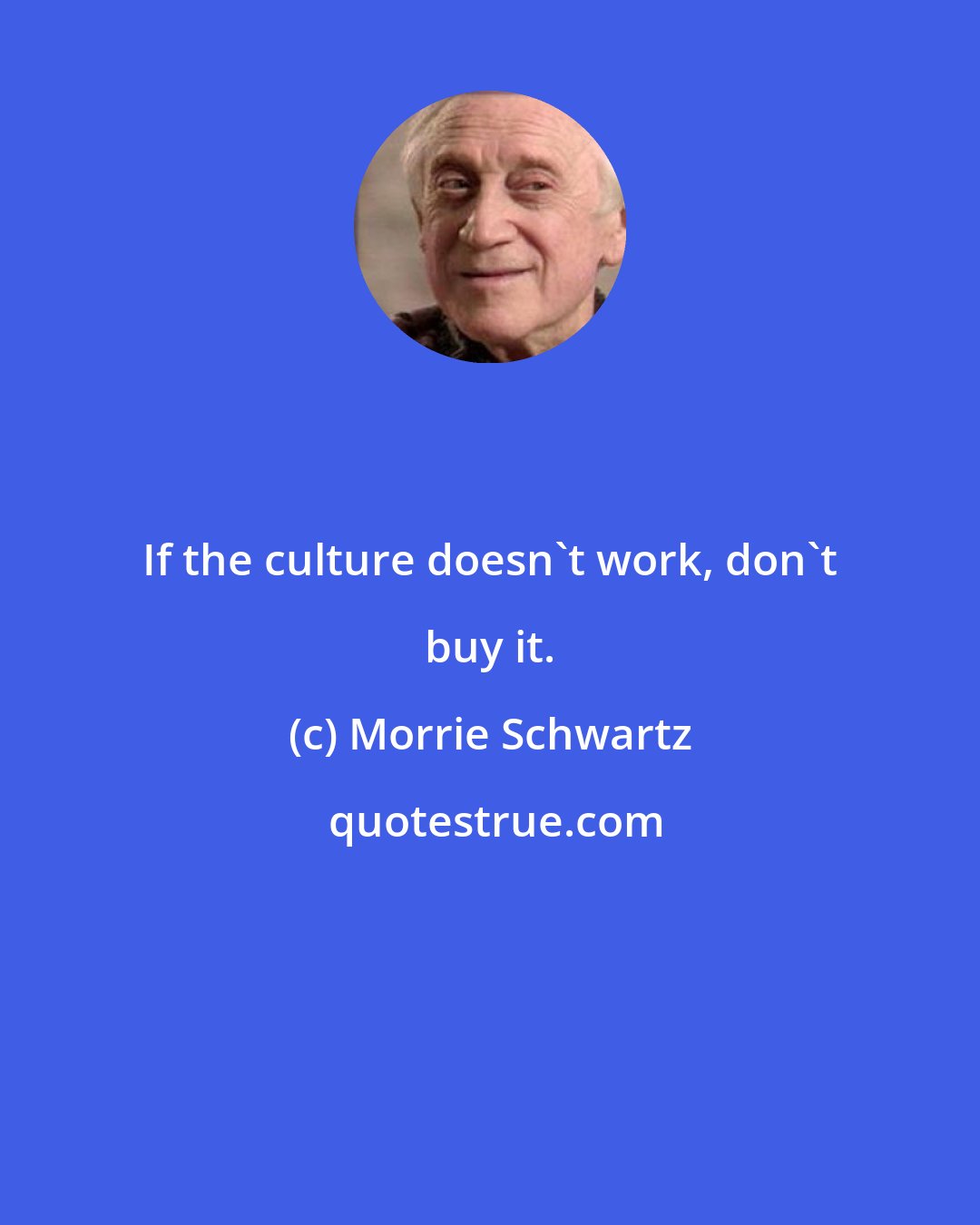 Morrie Schwartz: If the culture doesn't work, don't buy it.