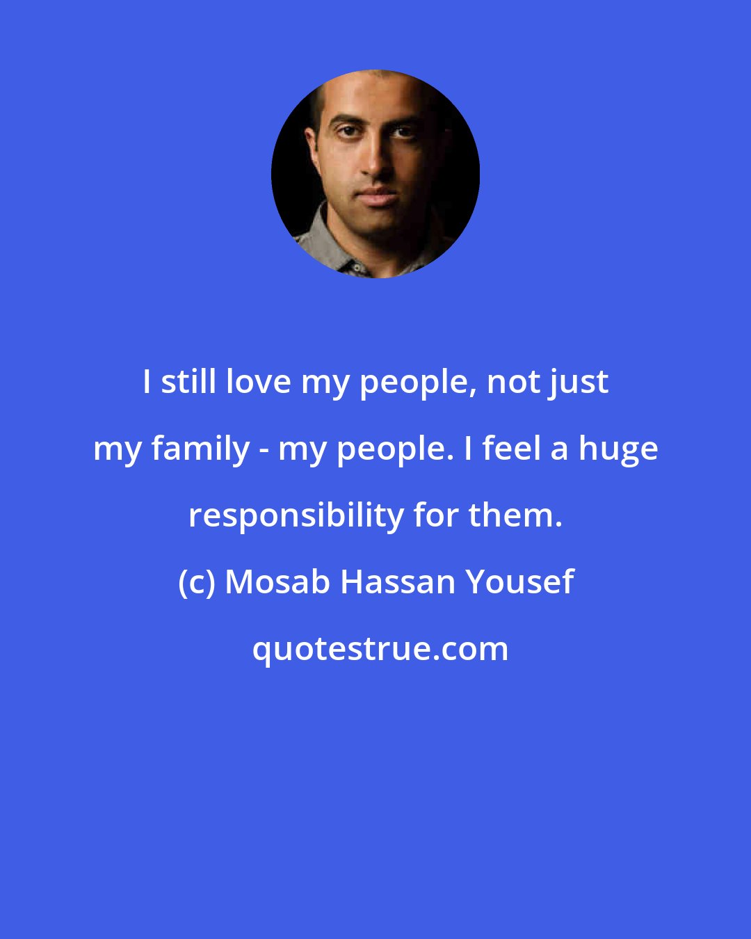 Mosab Hassan Yousef: I still love my people, not just my family - my people. I feel a huge responsibility for them.