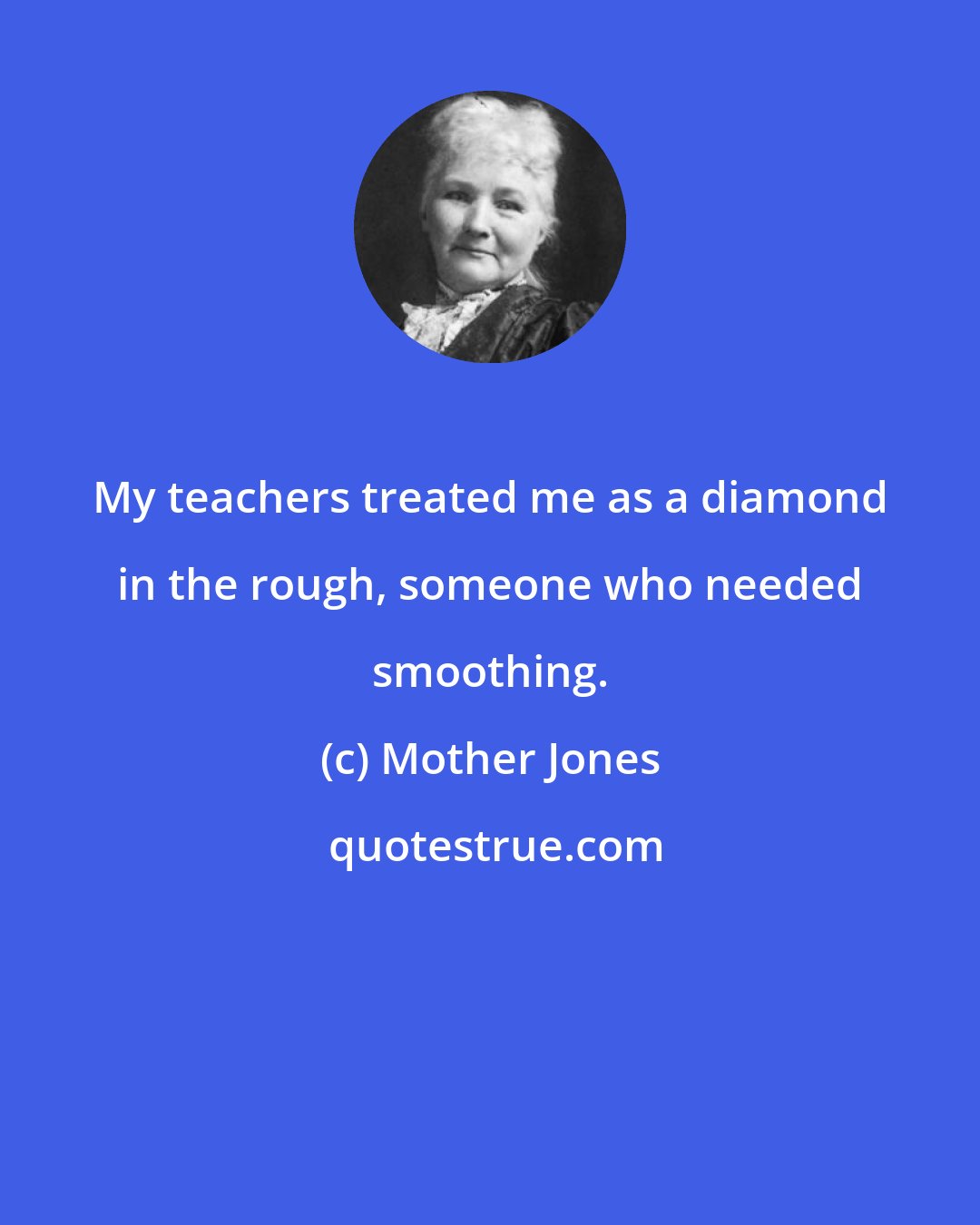 Mother Jones: My teachers treated me as a diamond in the rough, someone who needed smoothing.