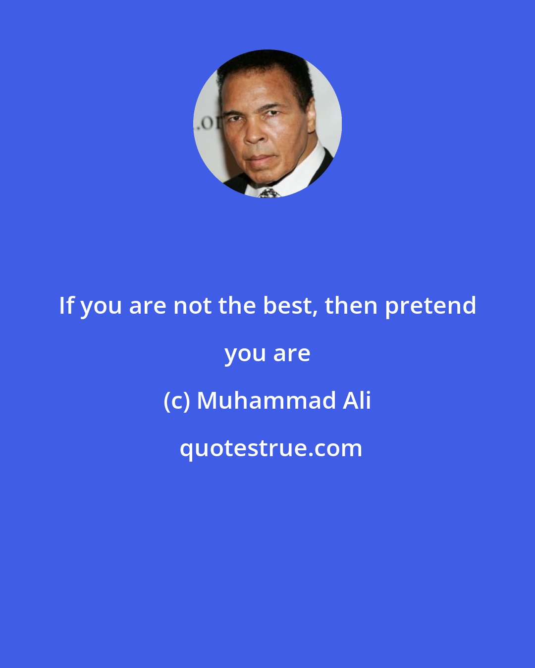 Muhammad Ali: If you are not the best, then pretend you are