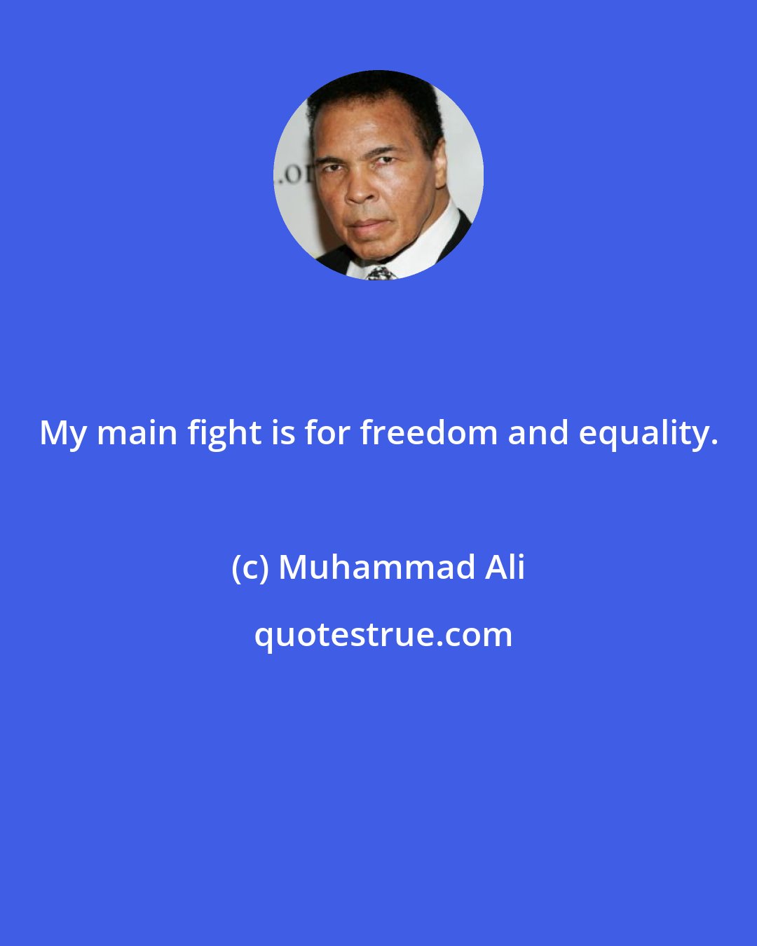 Muhammad Ali: My main fight is for freedom and equality.