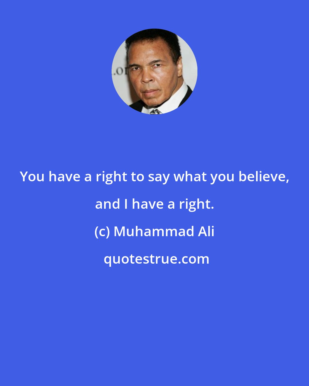 Muhammad Ali: You have a right to say what you believe, and I have a right.