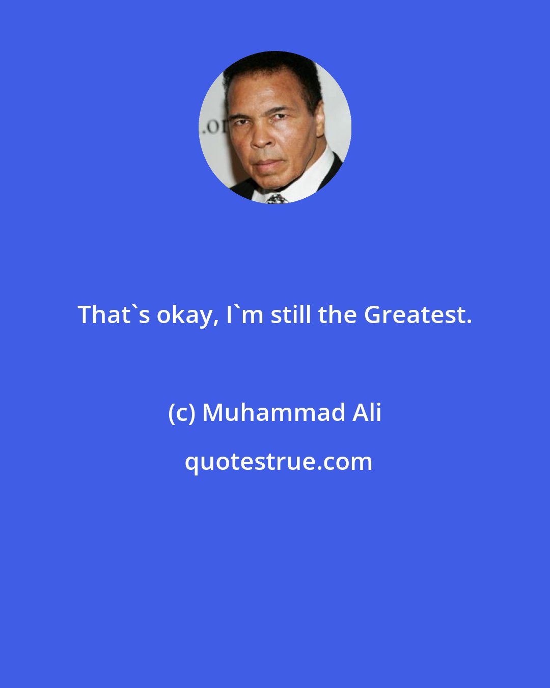 Muhammad Ali: That's okay, I'm still the Greatest.