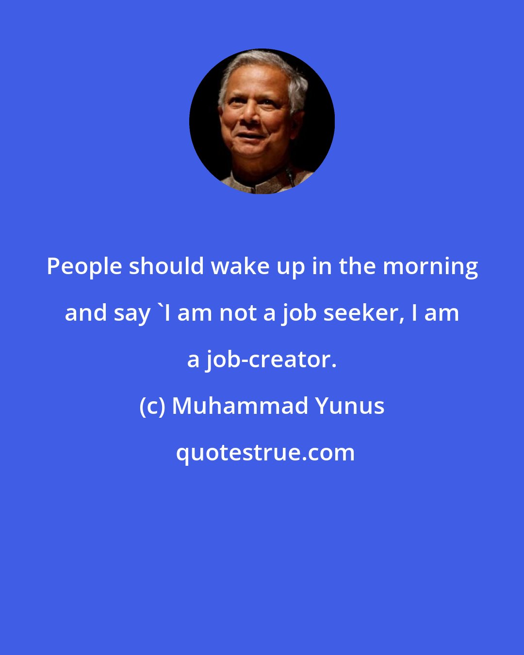 Muhammad Yunus: People should wake up in the morning and say 'I am not a job seeker, I am a job-creator.