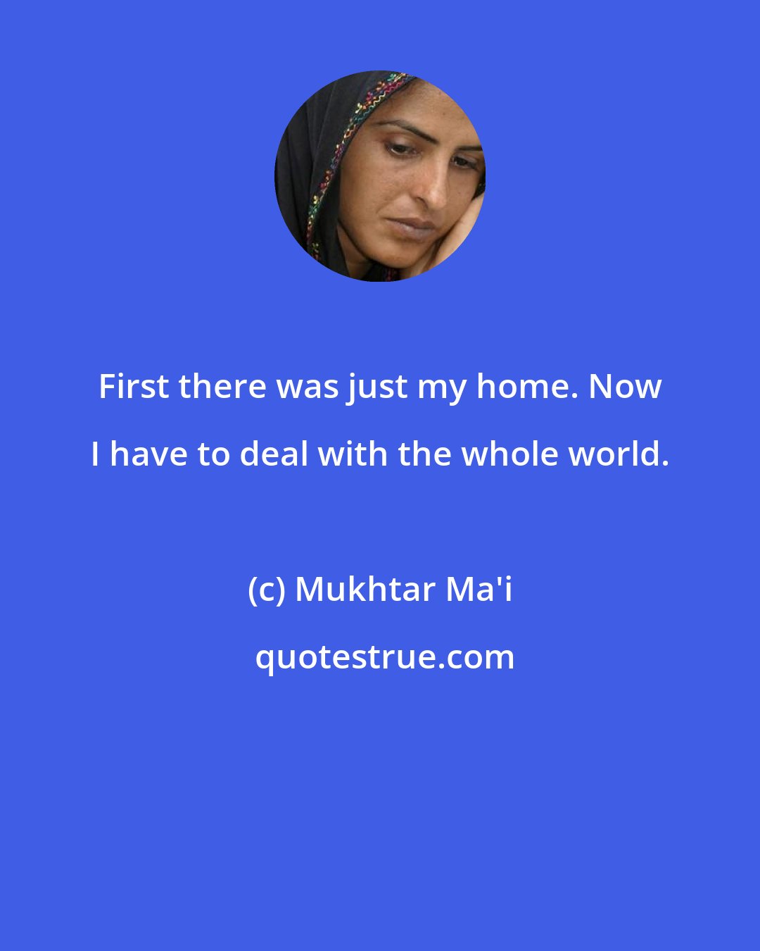 Mukhtar Ma'i: First there was just my home. Now I have to deal with the whole world.