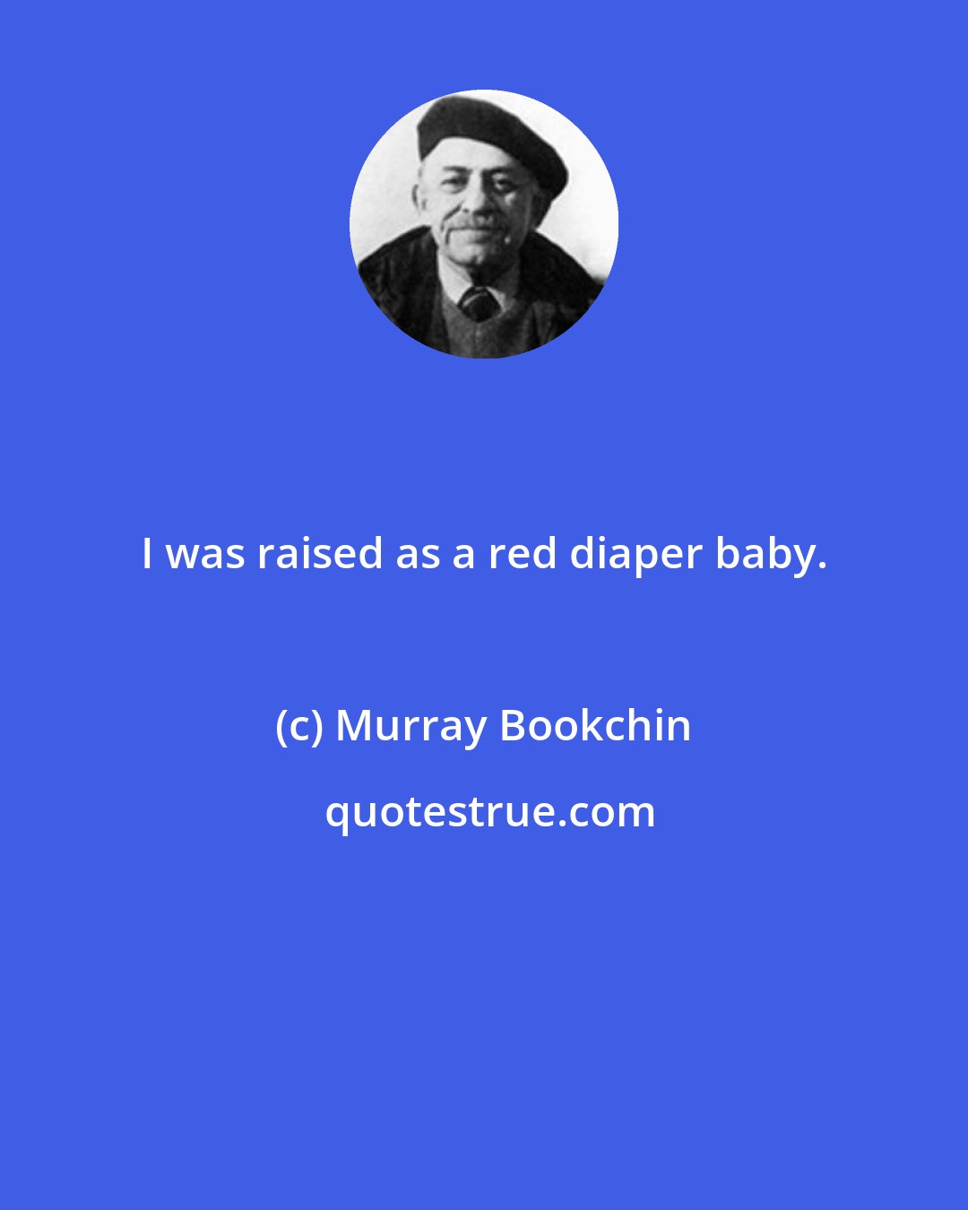 Murray Bookchin: I was raised as a red diaper baby.