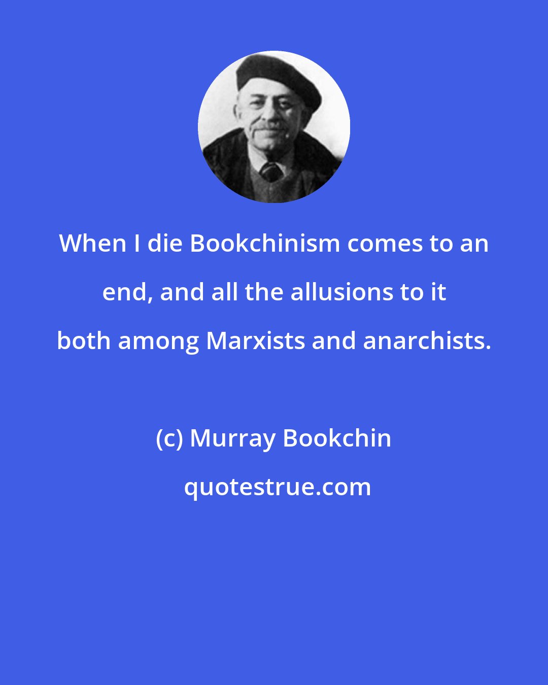 Murray Bookchin: When I die Bookchinism comes to an end, and all the allusions to it both among Marxists and anarchists.