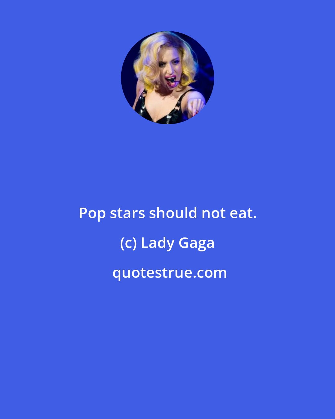 Lady Gaga: Pop stars should not eat.