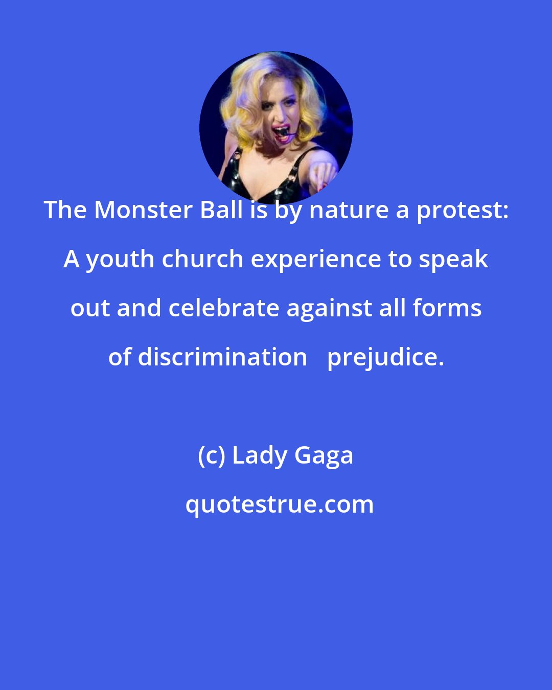 Lady Gaga: The Monster Ball is by nature a protest: A youth church experience to speak out and celebrate against all forms of discrimination + prejudice.