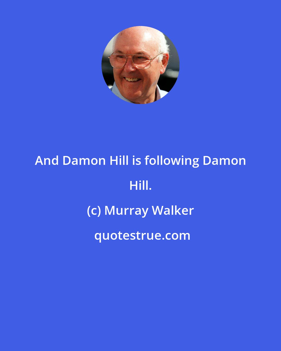 Murray Walker: And Damon Hill is following Damon Hill.