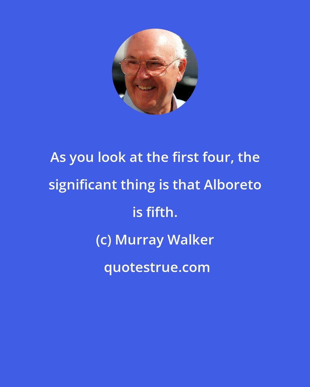 Murray Walker: As you look at the first four, the significant thing is that Alboreto is fifth.