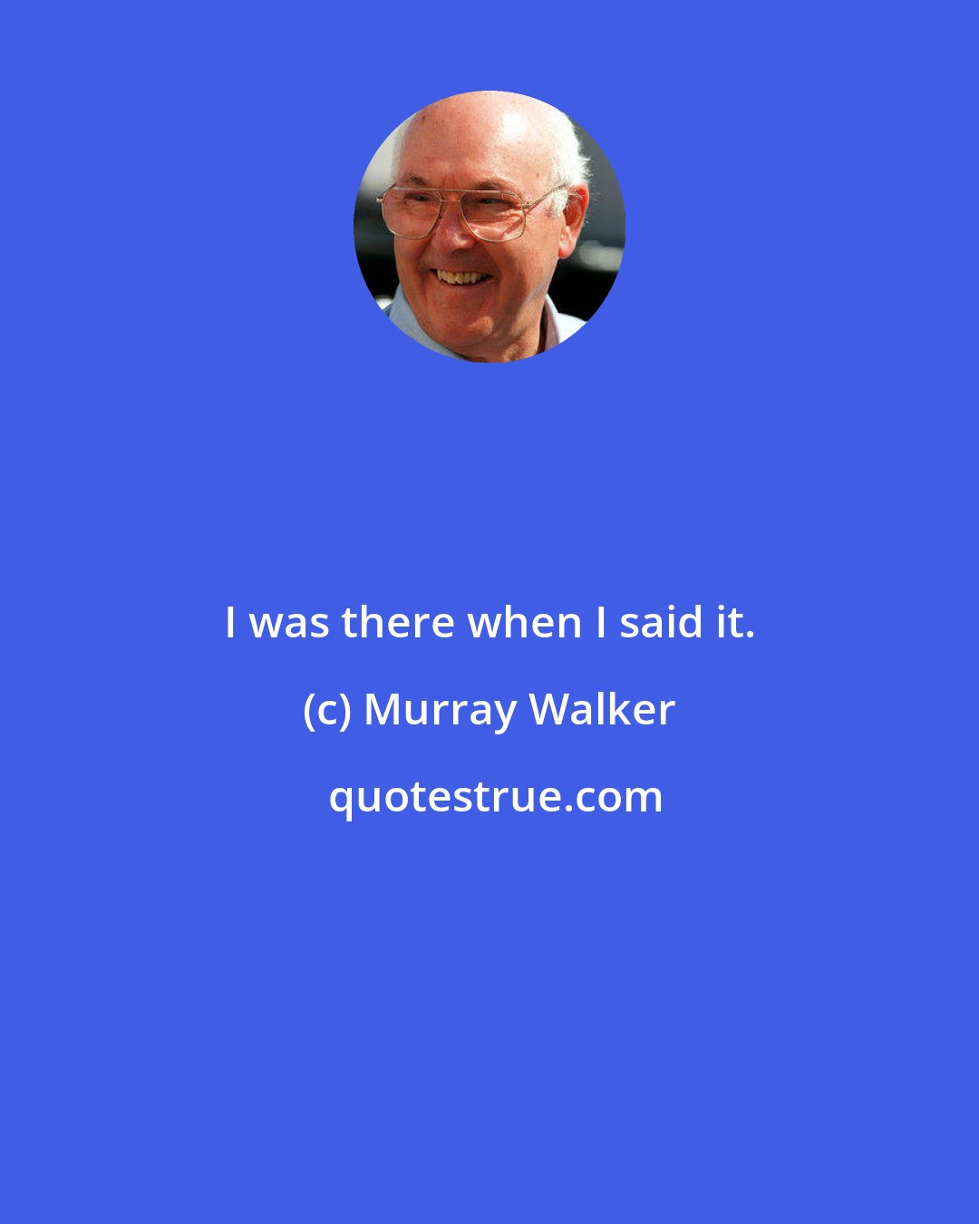 Murray Walker: I was there when I said it.