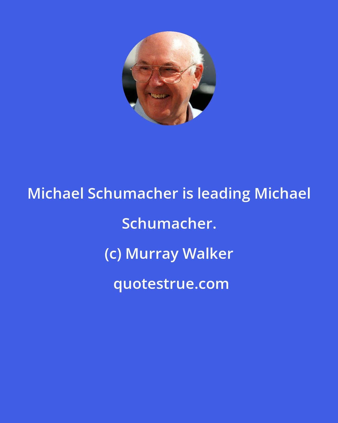 Murray Walker: Michael Schumacher is leading Michael Schumacher.
