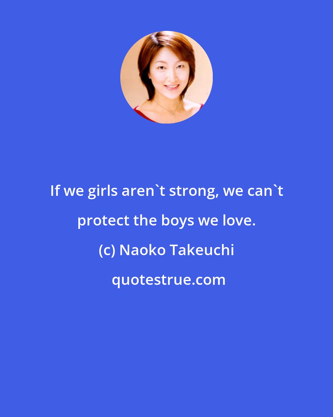 Naoko Takeuchi: If we girls aren't strong, we can't protect the boys we love.