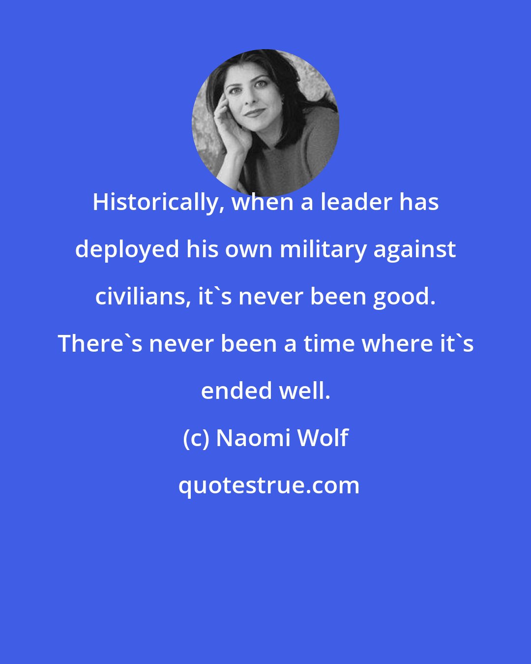 Naomi Wolf: Historically, when a leader has deployed his own military against civilians, it's never been good. There's never been a time where it's ended well.