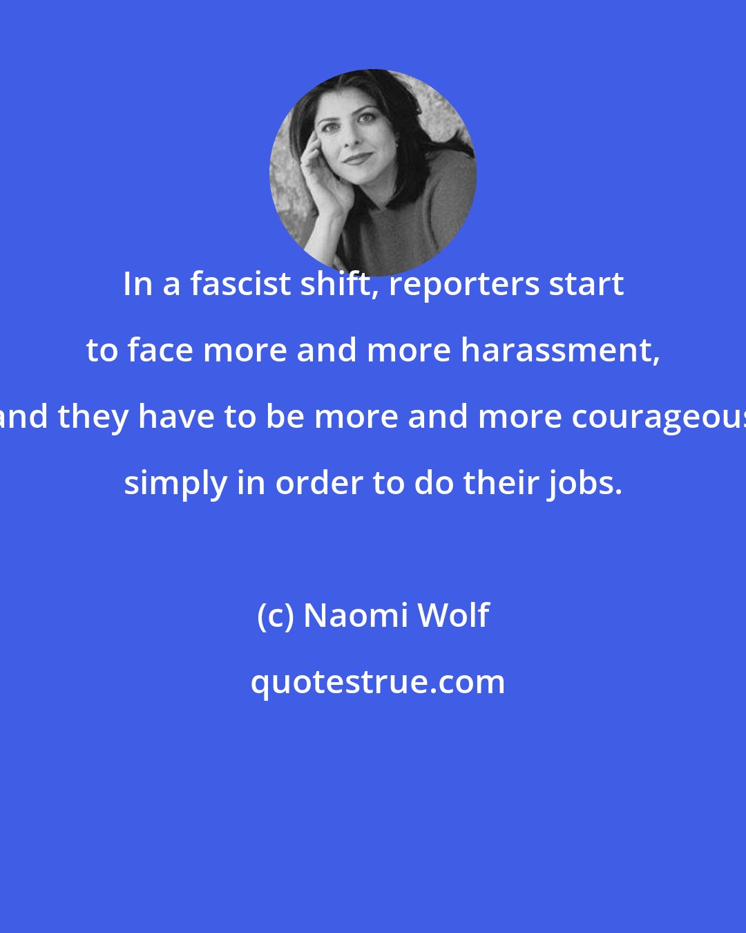 Naomi Wolf: In a fascist shift, reporters start to face more and more harassment, and they have to be more and more courageous simply in order to do their jobs.