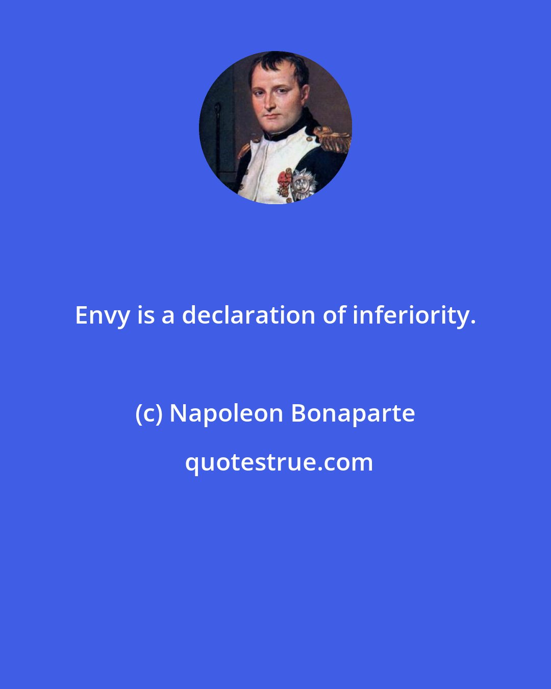 Napoleon Bonaparte: Envy is a declaration of inferiority.