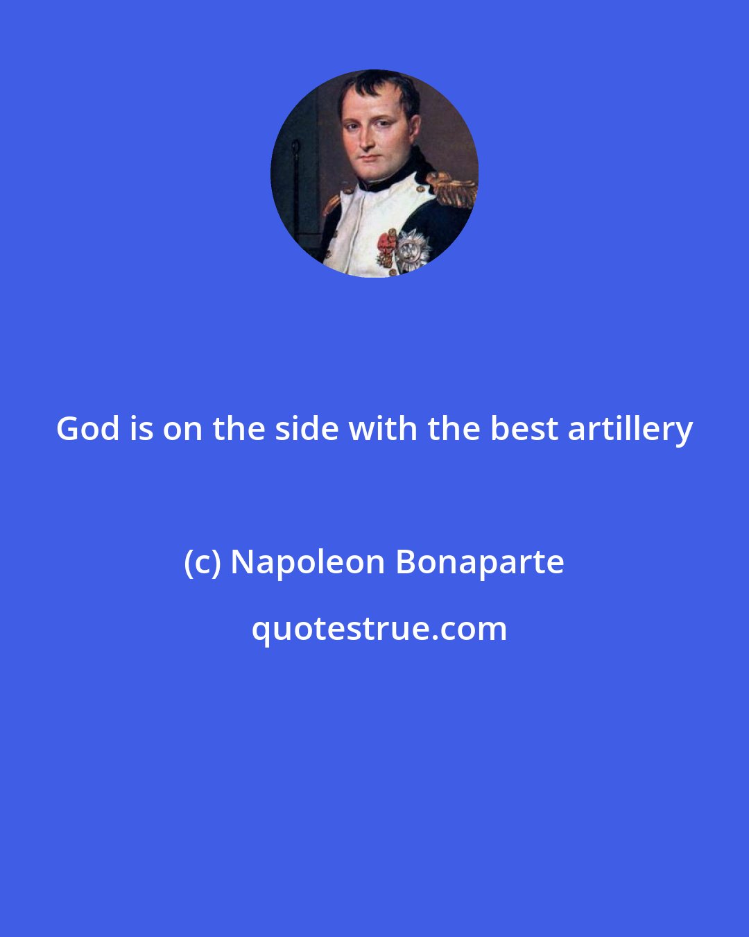 Napoleon Bonaparte: God is on the side with the best artillery