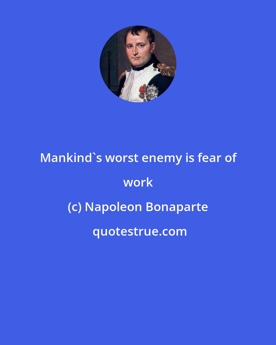 Napoleon Bonaparte: Mankind's worst enemy is fear of work