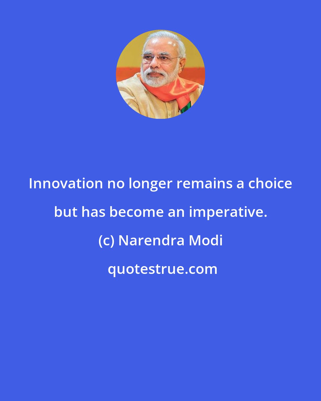 Narendra Modi: Innovation no longer remains a choice but has become an imperative.