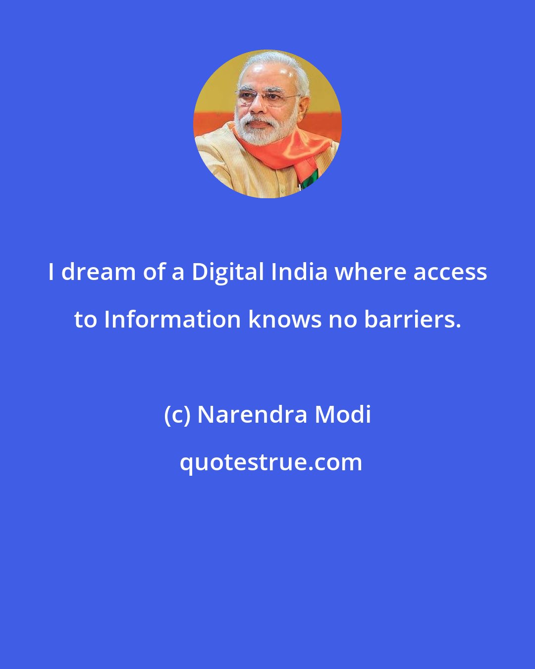 Narendra Modi: I dream of a Digital India where access to Information knows no barriers.