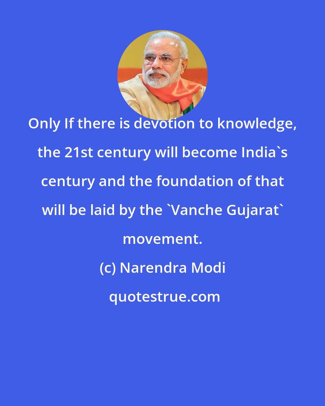 Narendra Modi: Only If there is devotion to knowledge, the 21st century will become India's century and the foundation of that will be laid by the 'Vanche Gujarat' movement.