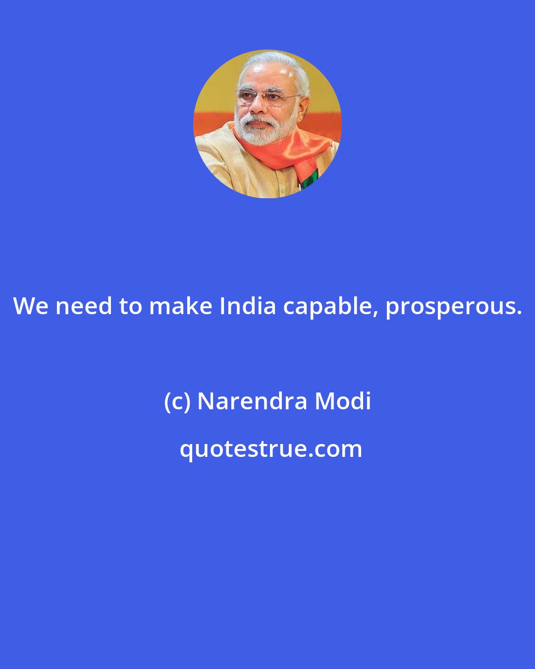 Narendra Modi: We need to make India capable, prosperous.