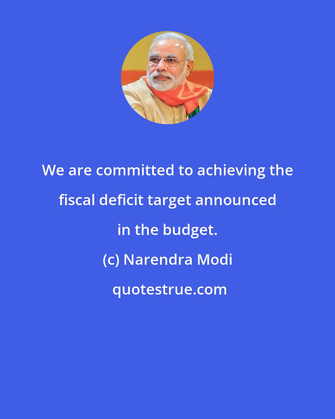 Narendra Modi: We are committed to achieving the fiscal deficit target announced in the budget.