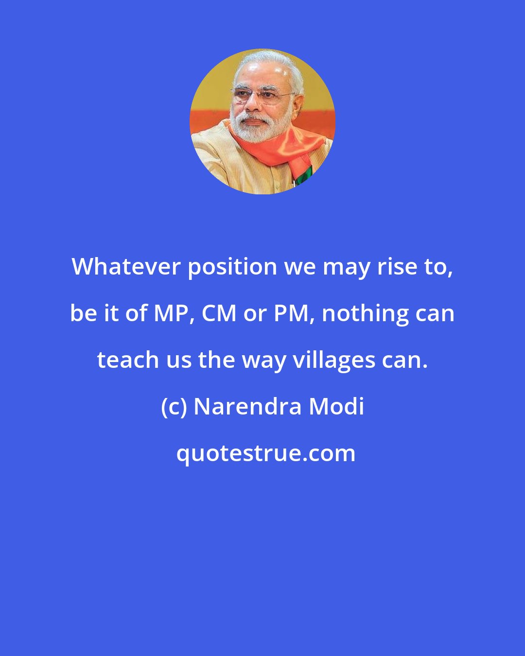 Narendra Modi: Whatever position we may rise to, be it of MP, CM or PM, nothing can teach us the way villages can.