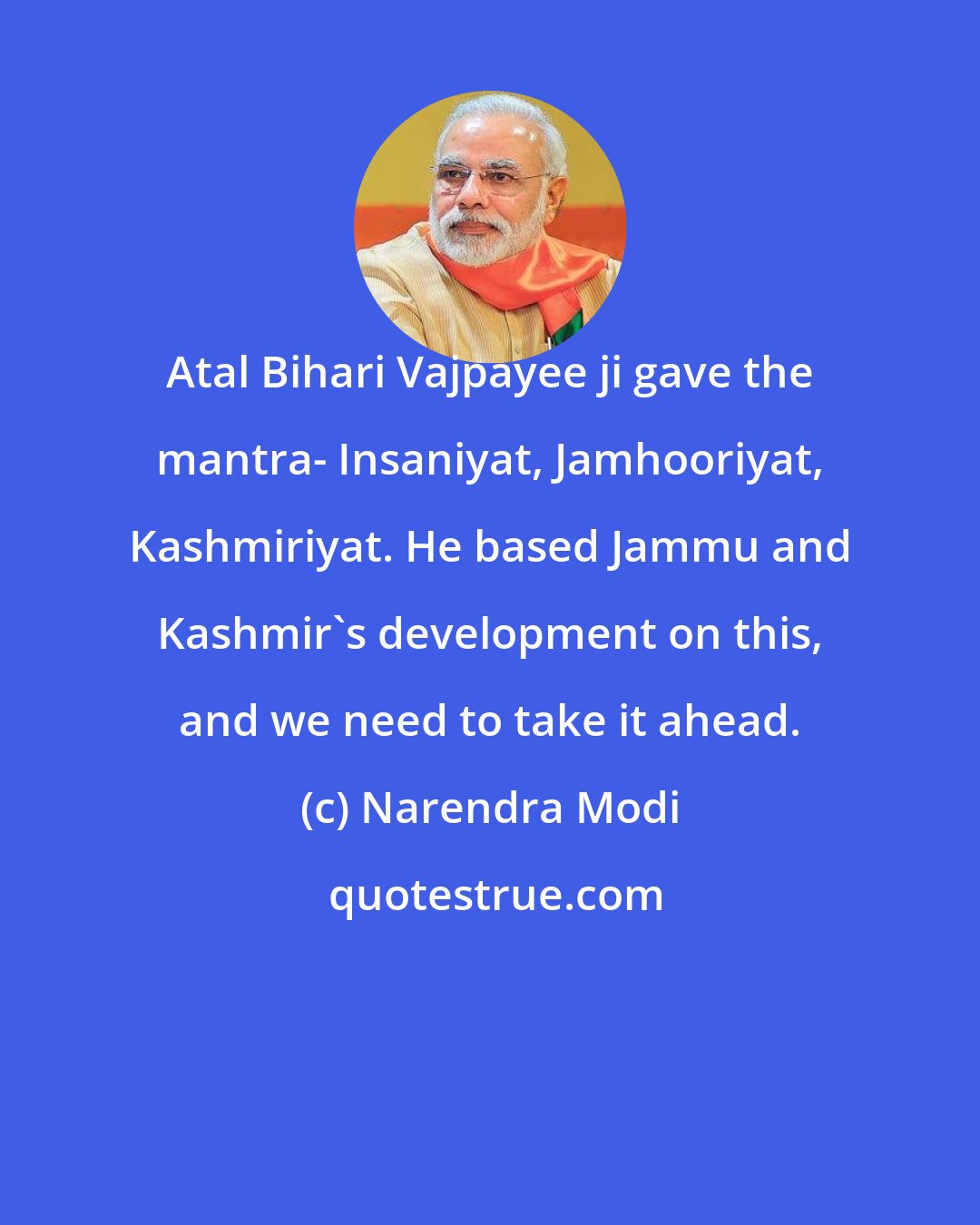 Narendra Modi: Atal Bihari Vajpayee ji gave the mantra- Insaniyat, Jamhooriyat, Kashmiriyat. He based Jammu and Kashmir's development on this, and we need to take it ahead.