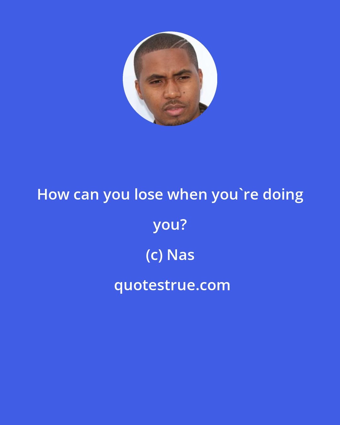 Nas: How can you lose when you're doing you?